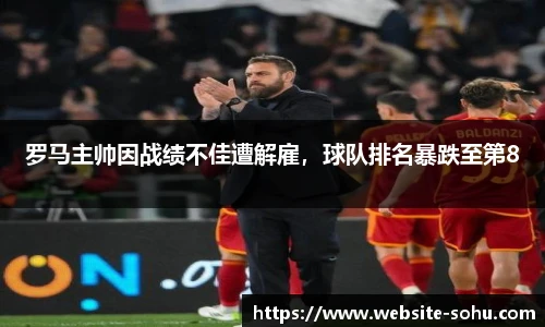 罗马主帅因战绩不佳遭解雇，球队排名暴跌至第8