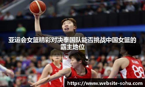 亚运会女篮精彩对决泰国队能否挑战中国女篮的霸主地位
