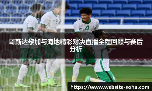 哥斯达黎加与海地精彩对决直播全程回顾与赛后分析
