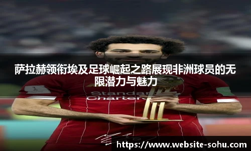 萨拉赫领衔埃及足球崛起之路展现非洲球员的无限潜力与魅力