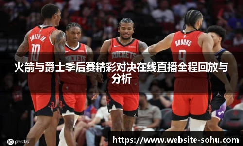 火箭与爵士季后赛精彩对决在线直播全程回放与分析