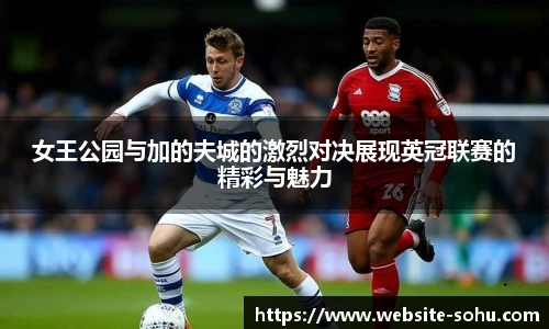 女王公园与加的夫城的激烈对决展现英冠联赛的精彩与魅力