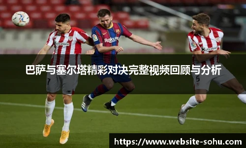 巴萨与塞尔塔精彩对决完整视频回顾与分析
